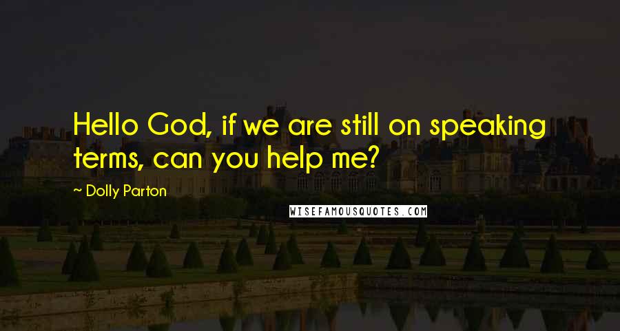 Dolly Parton Quotes: Hello God, if we are still on speaking terms, can you help me?