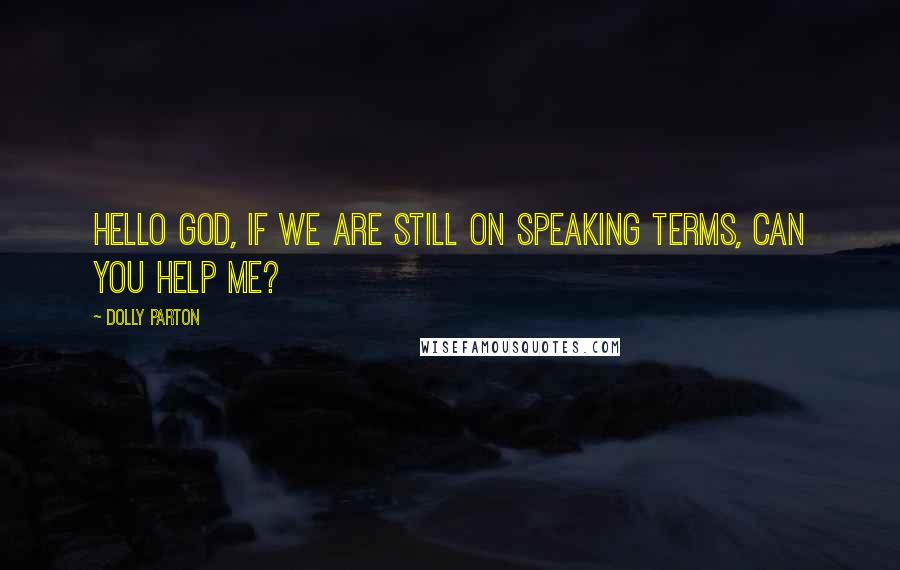 Dolly Parton Quotes: Hello God, if we are still on speaking terms, can you help me?