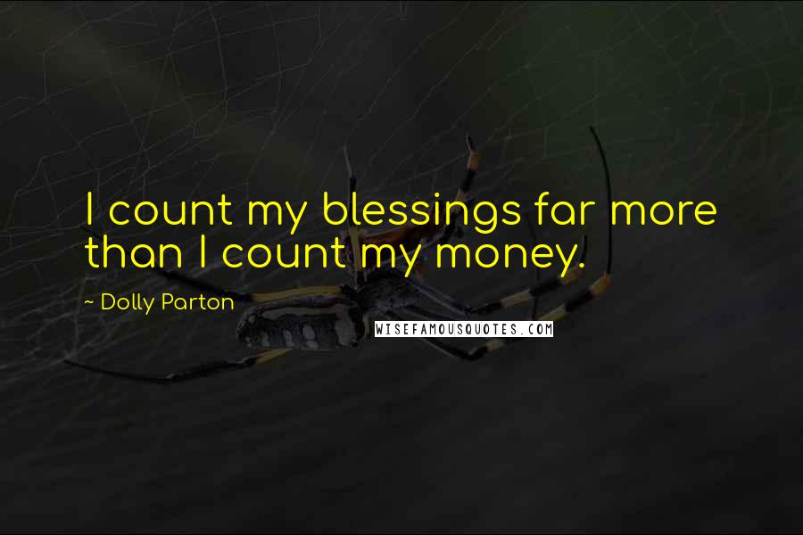 Dolly Parton Quotes: I count my blessings far more than I count my money.