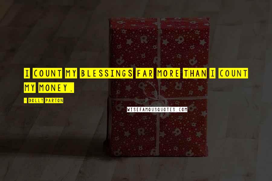 Dolly Parton Quotes: I count my blessings far more than I count my money.