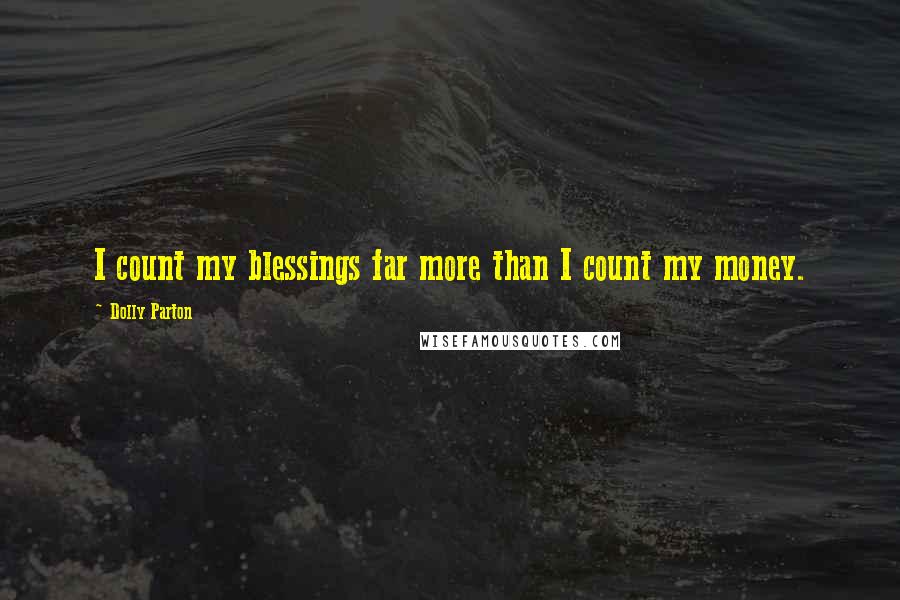 Dolly Parton Quotes: I count my blessings far more than I count my money.