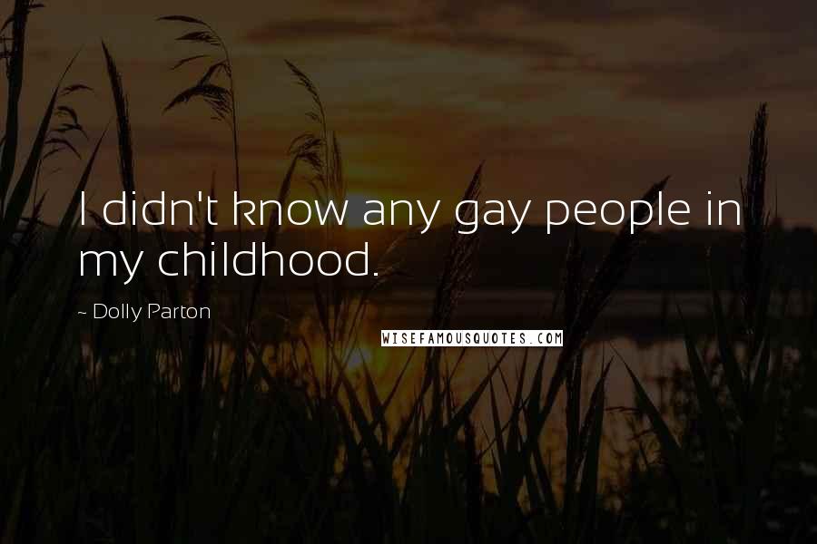 Dolly Parton Quotes: I didn't know any gay people in my childhood.