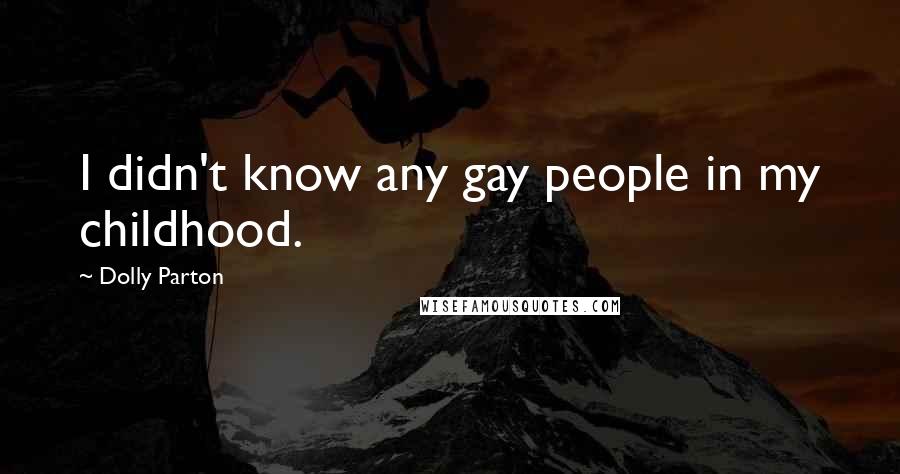 Dolly Parton Quotes: I didn't know any gay people in my childhood.