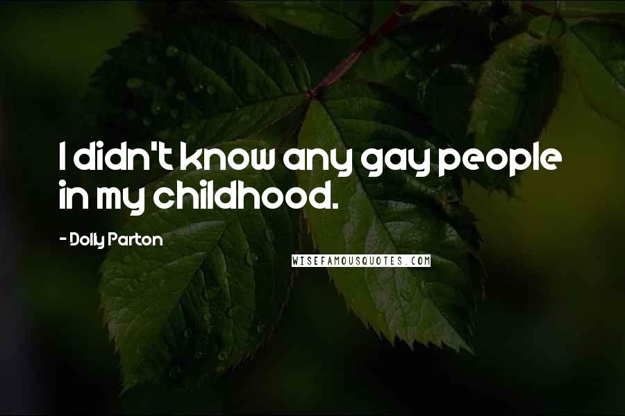 Dolly Parton Quotes: I didn't know any gay people in my childhood.