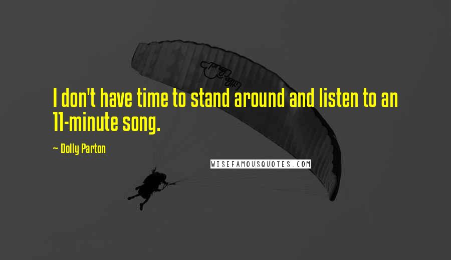 Dolly Parton Quotes: I don't have time to stand around and listen to an 11-minute song.