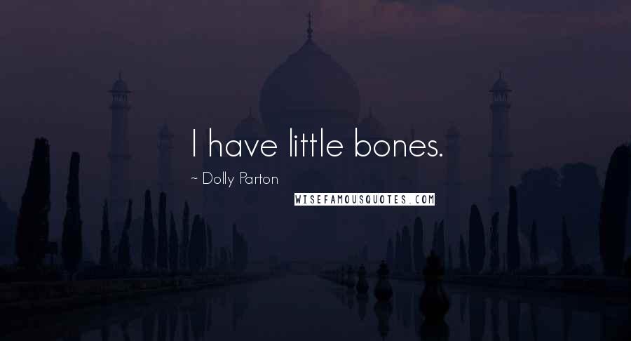 Dolly Parton Quotes: I have little bones.