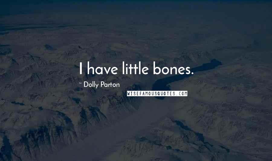 Dolly Parton Quotes: I have little bones.