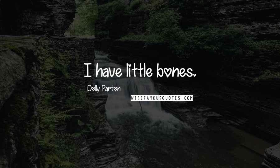 Dolly Parton Quotes: I have little bones.