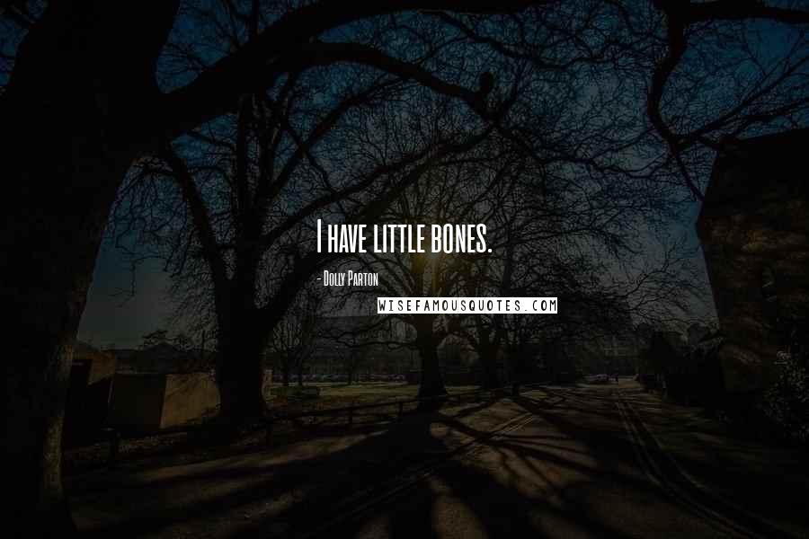 Dolly Parton Quotes: I have little bones.