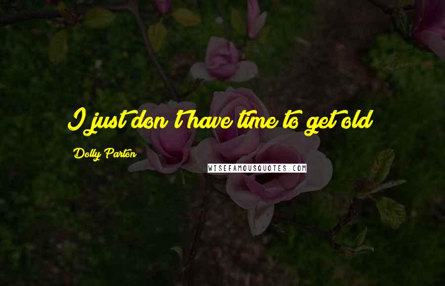 Dolly Parton Quotes: I just don't have time to get old!