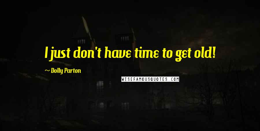 Dolly Parton Quotes: I just don't have time to get old!
