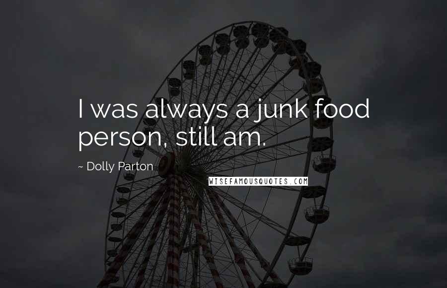 Dolly Parton Quotes: I was always a junk food person, still am.