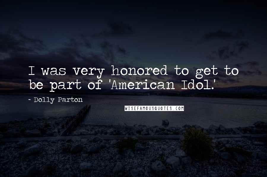 Dolly Parton Quotes: I was very honored to get to be part of 'American Idol.'