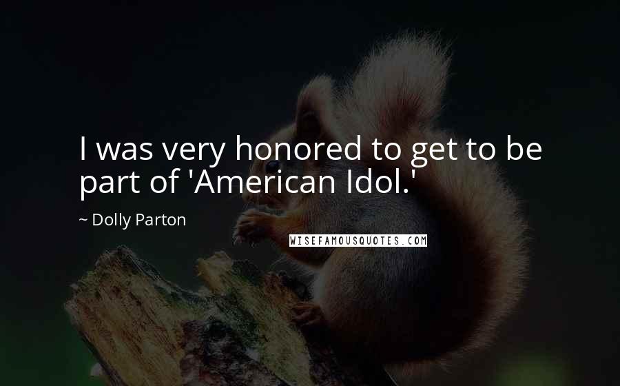 Dolly Parton Quotes: I was very honored to get to be part of 'American Idol.'