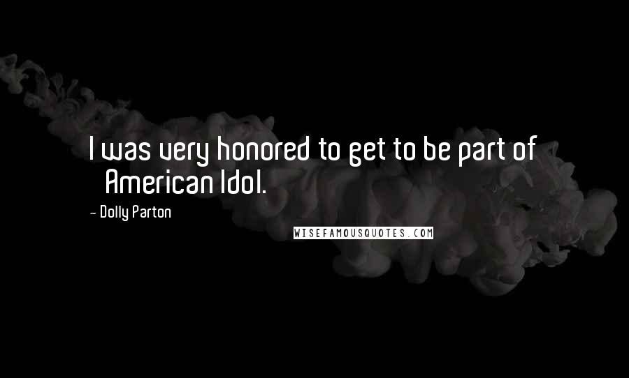 Dolly Parton Quotes: I was very honored to get to be part of 'American Idol.'