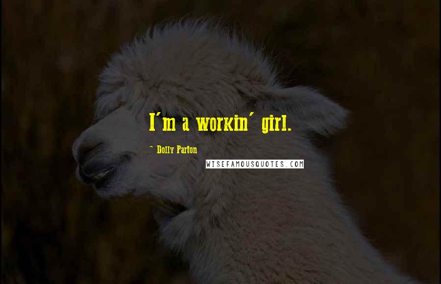 Dolly Parton Quotes: I'm a workin' girl.