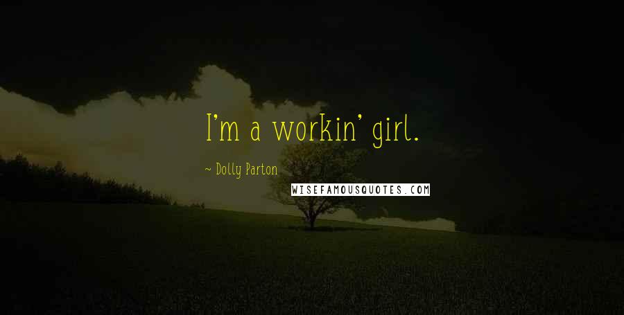 Dolly Parton Quotes: I'm a workin' girl.