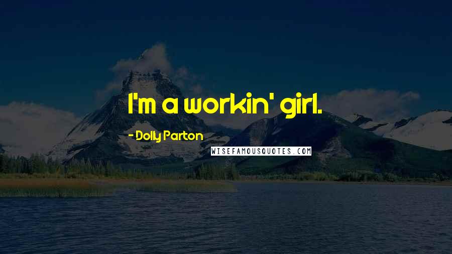 Dolly Parton Quotes: I'm a workin' girl.