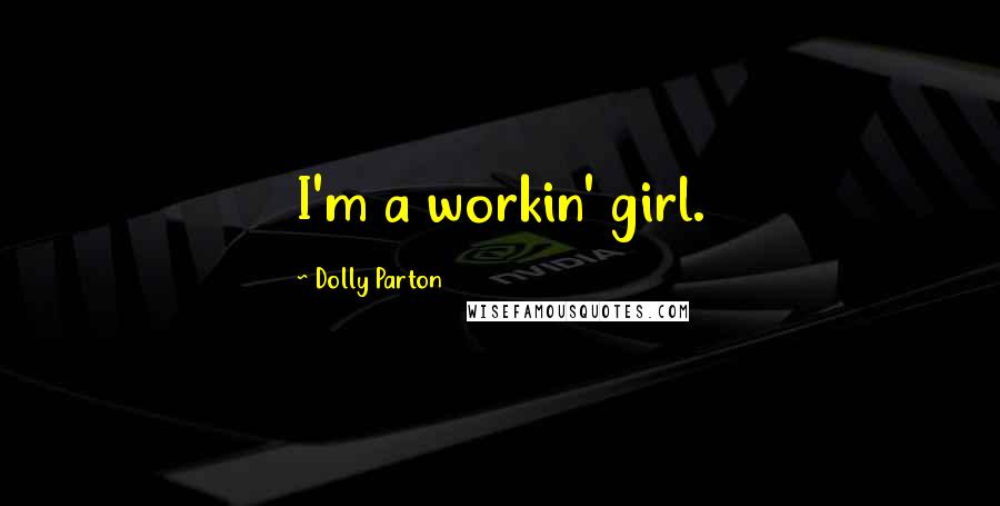 Dolly Parton Quotes: I'm a workin' girl.