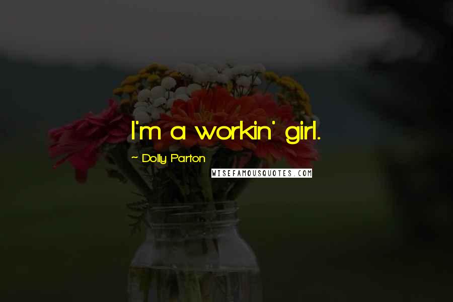 Dolly Parton Quotes: I'm a workin' girl.