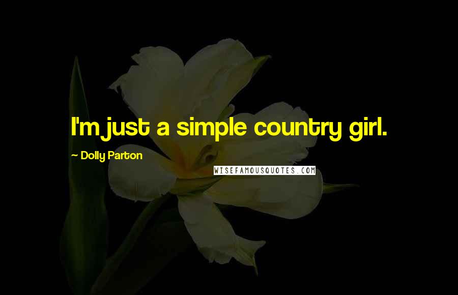 Dolly Parton Quotes: I'm just a simple country girl.