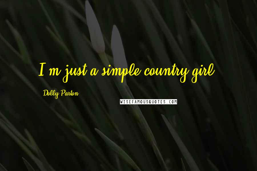 Dolly Parton Quotes: I'm just a simple country girl.