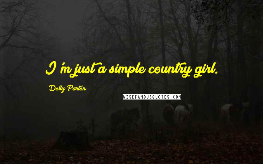 Dolly Parton Quotes: I'm just a simple country girl.