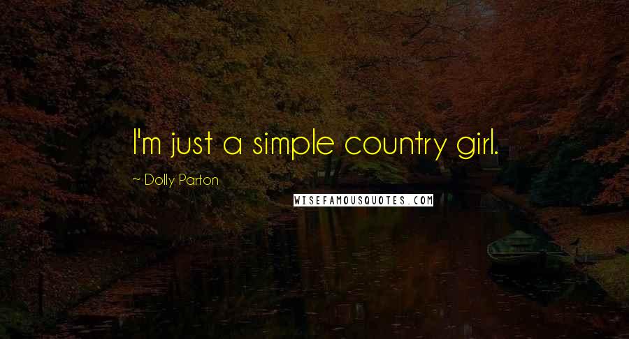 Dolly Parton Quotes: I'm just a simple country girl.
