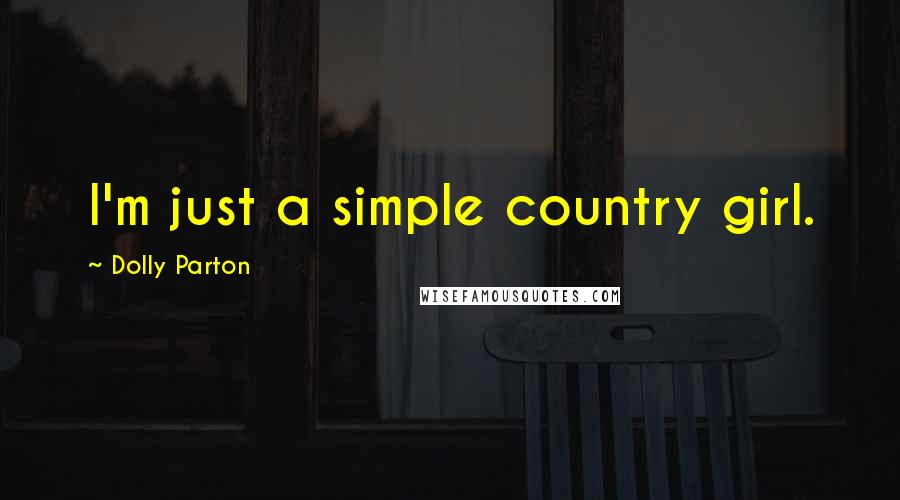 Dolly Parton Quotes: I'm just a simple country girl.