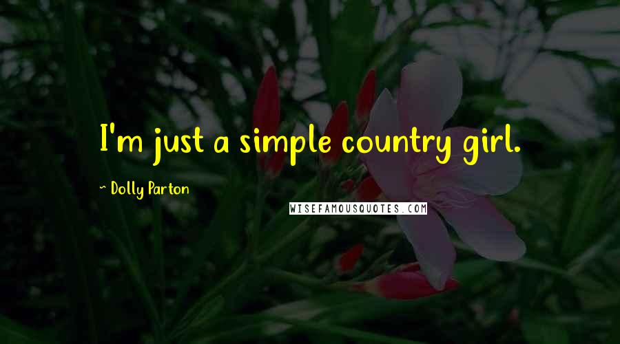 Dolly Parton Quotes: I'm just a simple country girl.