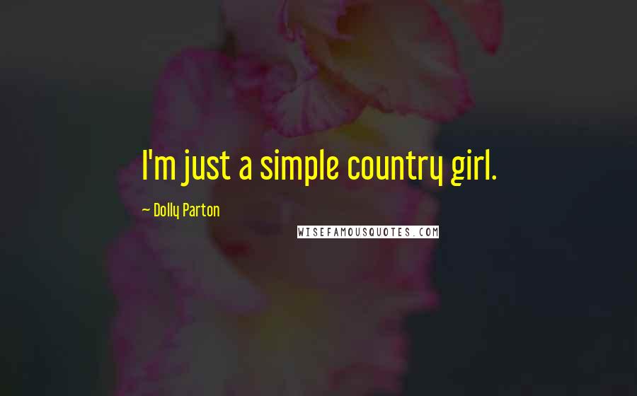 Dolly Parton Quotes: I'm just a simple country girl.