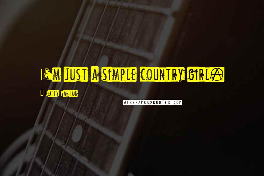 Dolly Parton Quotes: I'm just a simple country girl.