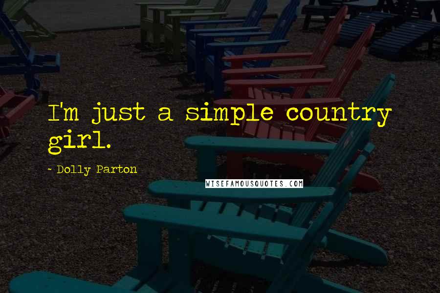 Dolly Parton Quotes: I'm just a simple country girl.