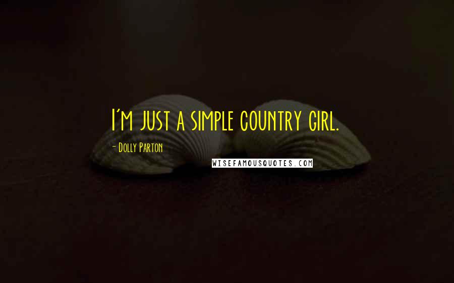 Dolly Parton Quotes: I'm just a simple country girl.