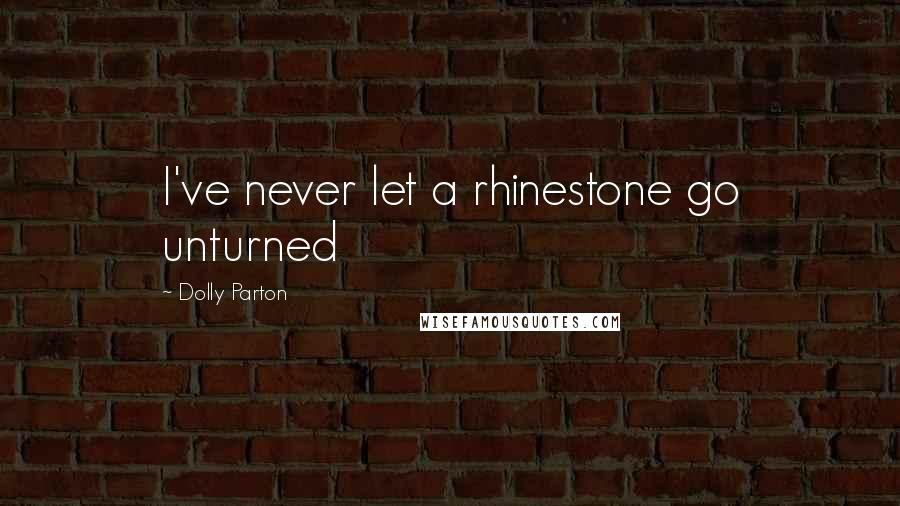 Dolly Parton Quotes: I've never let a rhinestone go unturned