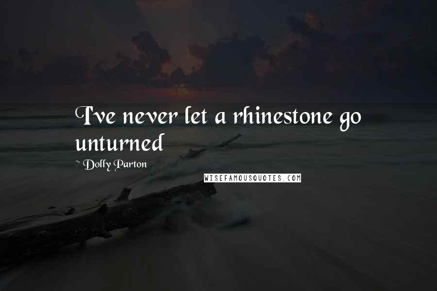 Dolly Parton Quotes: I've never let a rhinestone go unturned