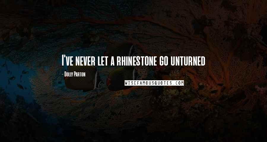 Dolly Parton Quotes: I've never let a rhinestone go unturned