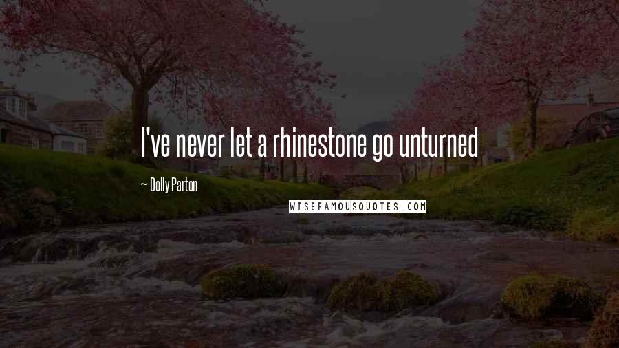 Dolly Parton Quotes: I've never let a rhinestone go unturned