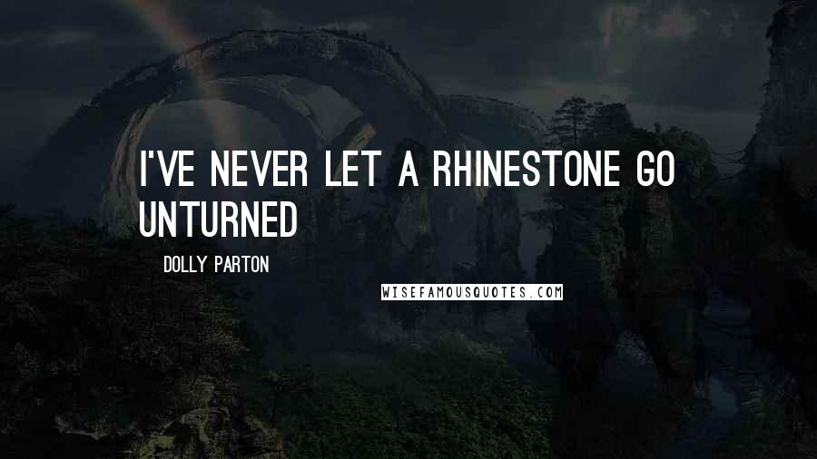 Dolly Parton Quotes: I've never let a rhinestone go unturned