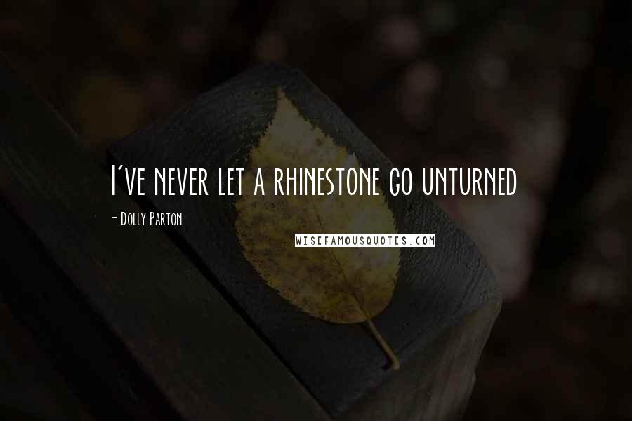 Dolly Parton Quotes: I've never let a rhinestone go unturned