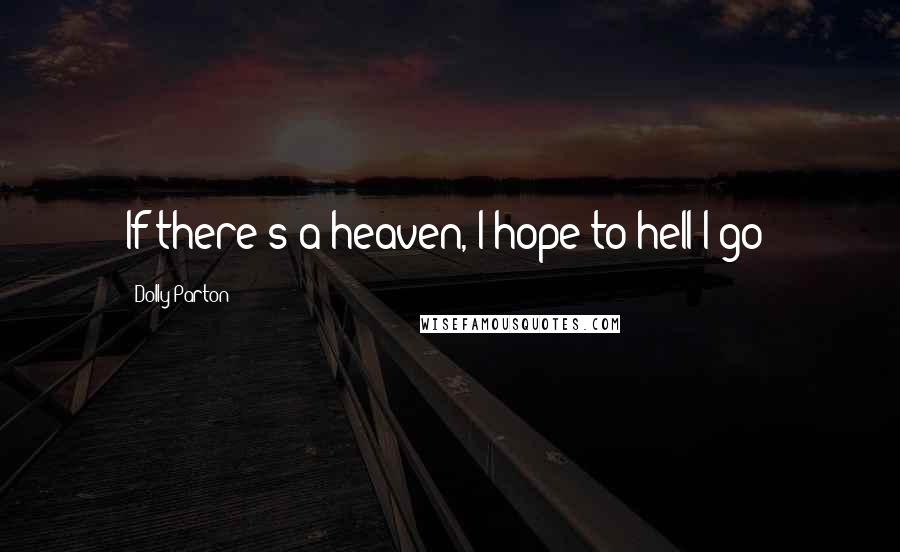 Dolly Parton Quotes: If there's a heaven, I hope to hell I go!