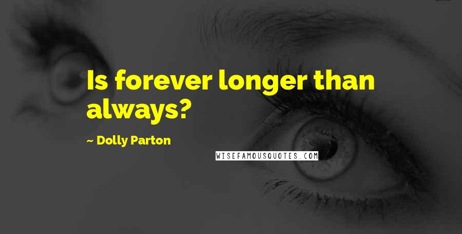 Dolly Parton Quotes: Is forever longer than always?