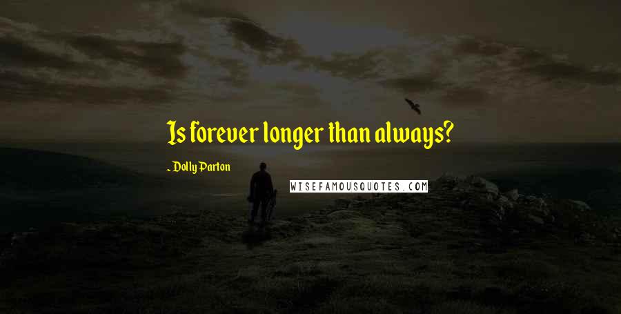 Dolly Parton Quotes: Is forever longer than always?