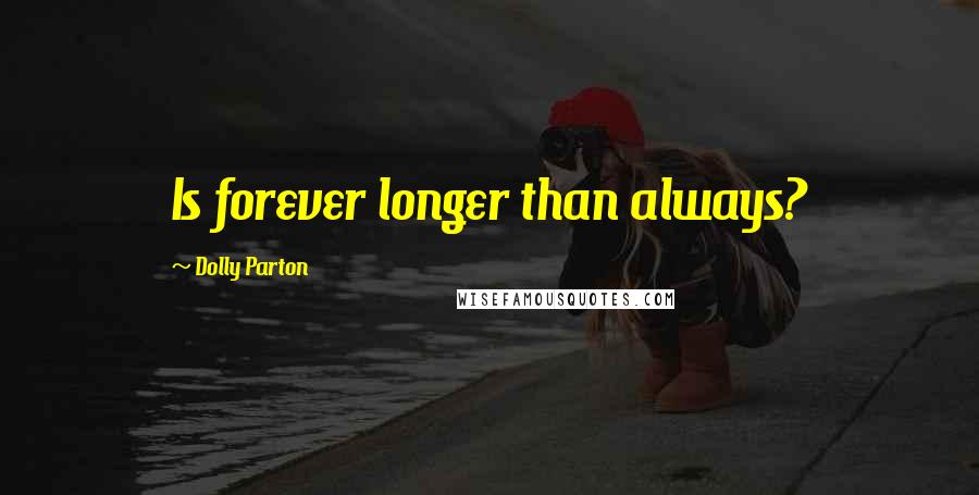 Dolly Parton Quotes: Is forever longer than always?