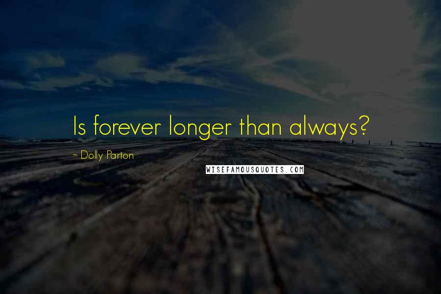 Dolly Parton Quotes: Is forever longer than always?