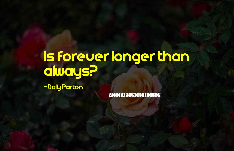 Dolly Parton Quotes: Is forever longer than always?