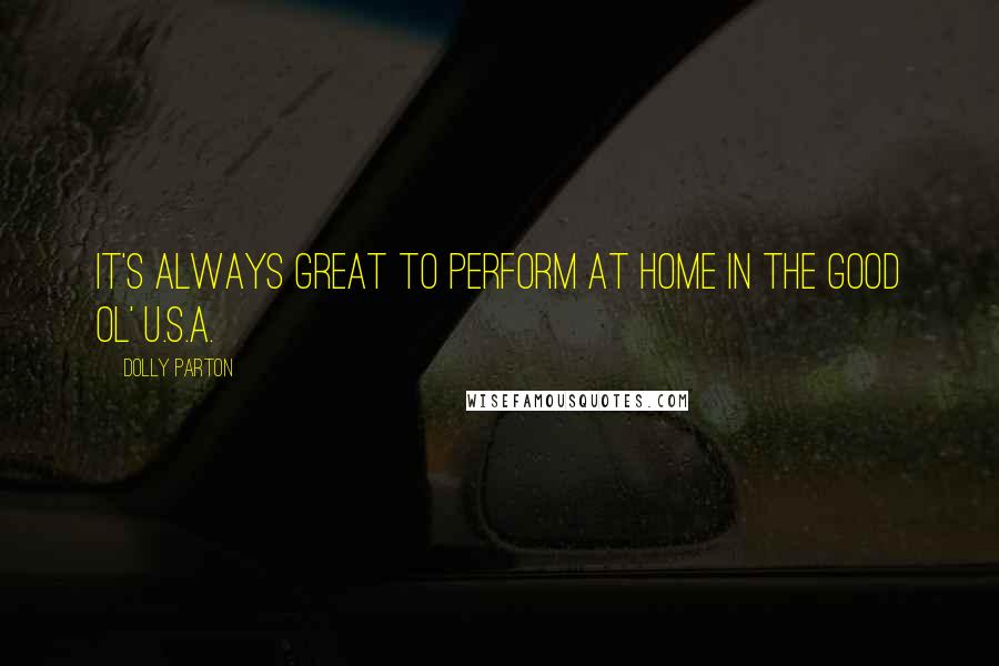 Dolly Parton Quotes: It's always great to perform at home in the good ol' U.S.A.