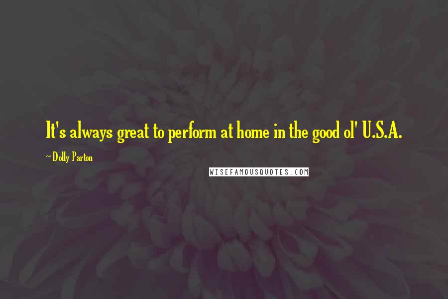 Dolly Parton Quotes: It's always great to perform at home in the good ol' U.S.A.