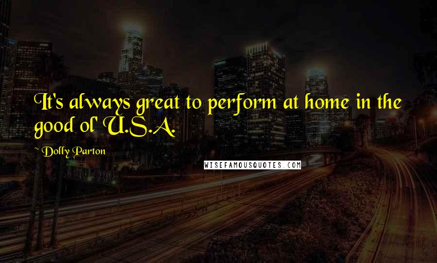 Dolly Parton Quotes: It's always great to perform at home in the good ol' U.S.A.
