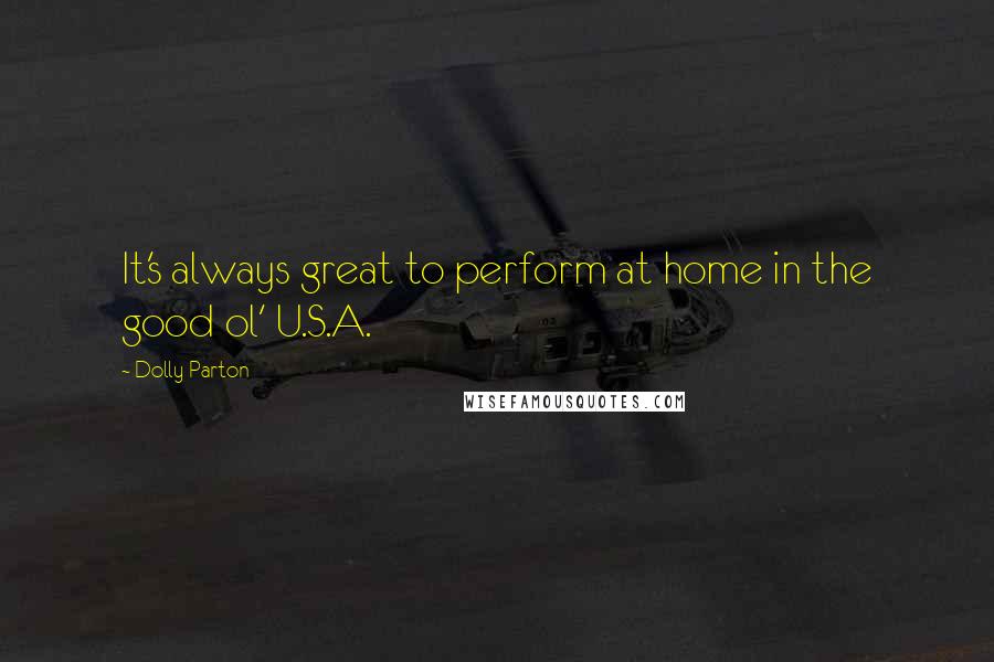 Dolly Parton Quotes: It's always great to perform at home in the good ol' U.S.A.